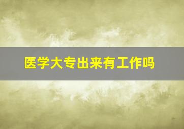 医学大专出来有工作吗