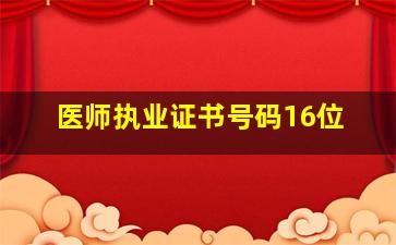 医师执业证书号码16位