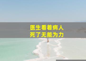 医生看着病人死了无能为力