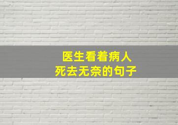 医生看着病人死去无奈的句子