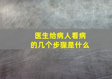 医生给病人看病的几个步骤是什么