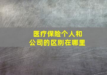 医疗保险个人和公司的区别在哪里