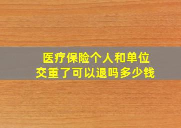 医疗保险个人和单位交重了可以退吗多少钱