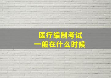 医疗编制考试一般在什么时候