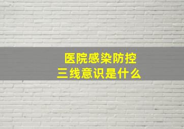 医院感染防控三线意识是什么