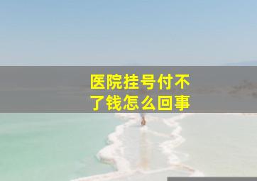 医院挂号付不了钱怎么回事