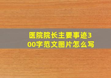 医院院长主要事迹300字范文图片怎么写