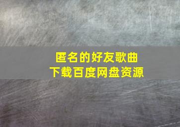 匿名的好友歌曲下载百度网盘资源