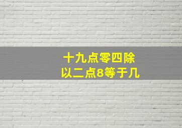 十九点零四除以二点8等于几