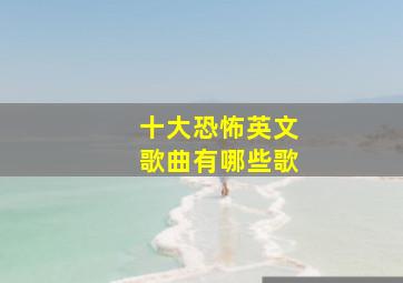 十大恐怖英文歌曲有哪些歌