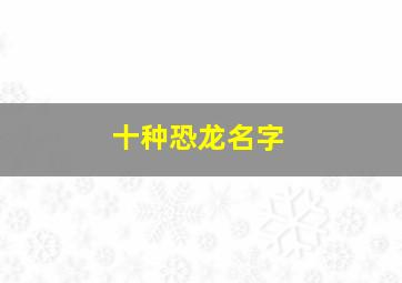 十种恐龙名字