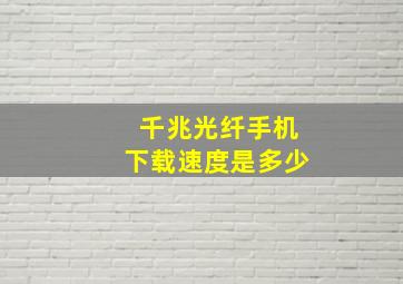 千兆光纤手机下载速度是多少