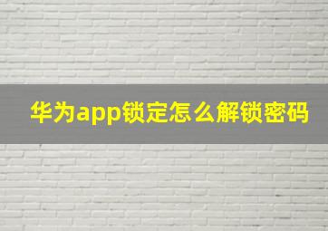 华为app锁定怎么解锁密码