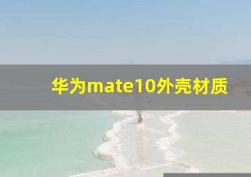 华为mate10外壳材质