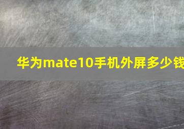 华为mate10手机外屏多少钱