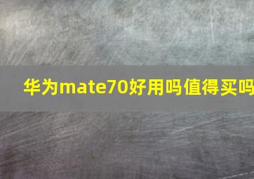 华为mate70好用吗值得买吗