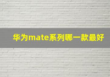 华为mate系列哪一款最好