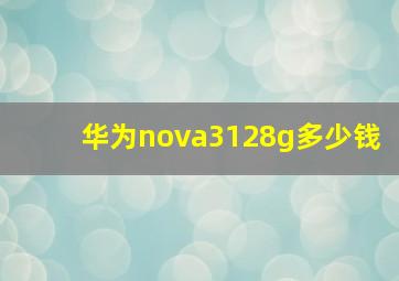 华为nova3128g多少钱