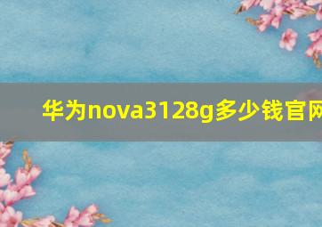 华为nova3128g多少钱官网