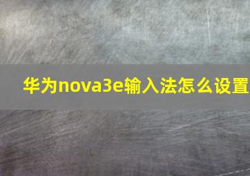 华为nova3e输入法怎么设置