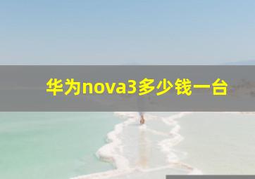 华为nova3多少钱一台