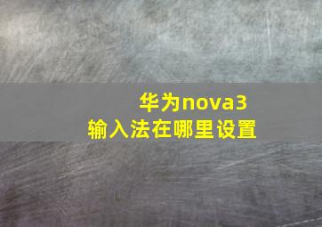 华为nova3输入法在哪里设置