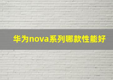 华为nova系列哪款性能好