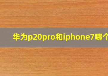 华为p20pro和iphone7哪个好