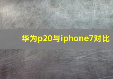 华为p20与iphone7对比