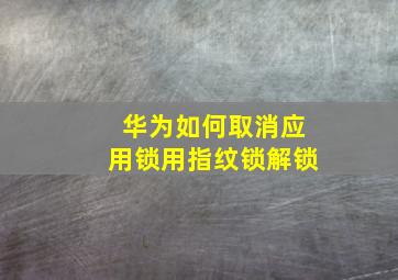 华为如何取消应用锁用指纹锁解锁