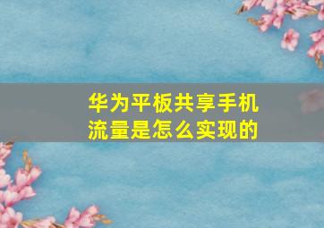 华为平板共享手机流量是怎么实现的