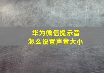 华为微信提示音怎么设置声音大小