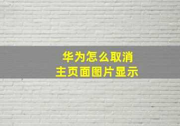 华为怎么取消主页面图片显示