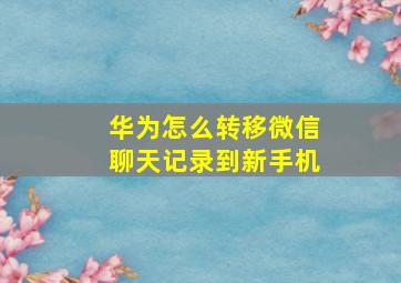 华为怎么转移微信聊天记录到新手机