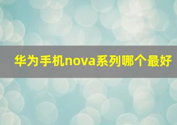 华为手机nova系列哪个最好