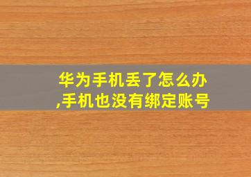 华为手机丢了怎么办,手机也没有绑定账号