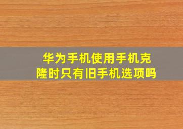 华为手机使用手机克隆时只有旧手机选项吗