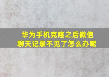 华为手机克隆之后微信聊天记录不见了怎么办呢