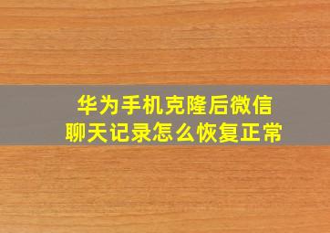 华为手机克隆后微信聊天记录怎么恢复正常