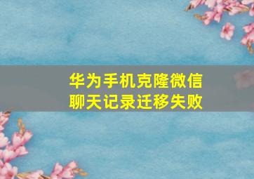 华为手机克隆微信聊天记录迁移失败