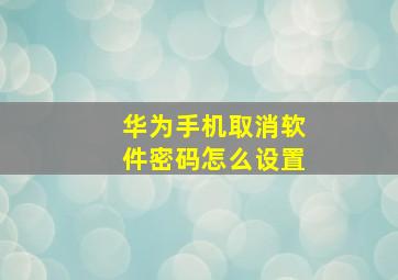 华为手机取消软件密码怎么设置