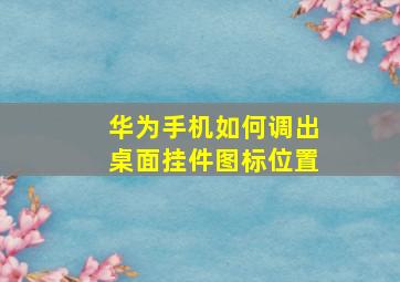 华为手机如何调出桌面挂件图标位置