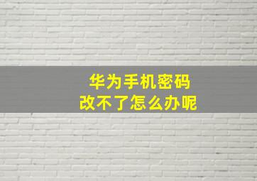 华为手机密码改不了怎么办呢