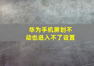 华为手机屏划不动也进入不了设置