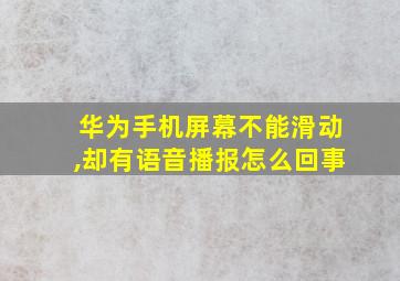 华为手机屏幕不能滑动,却有语音播报怎么回事