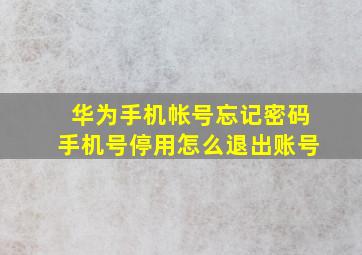 华为手机帐号忘记密码手机号停用怎么退出账号