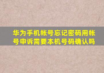 华为手机帐号忘记密码用帐号申诉需要本机号码确认吗