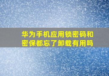 华为手机应用锁密码和密保都忘了卸载有用吗