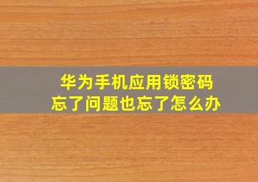 华为手机应用锁密码忘了问题也忘了怎么办