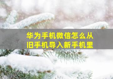 华为手机微信怎么从旧手机导入新手机里